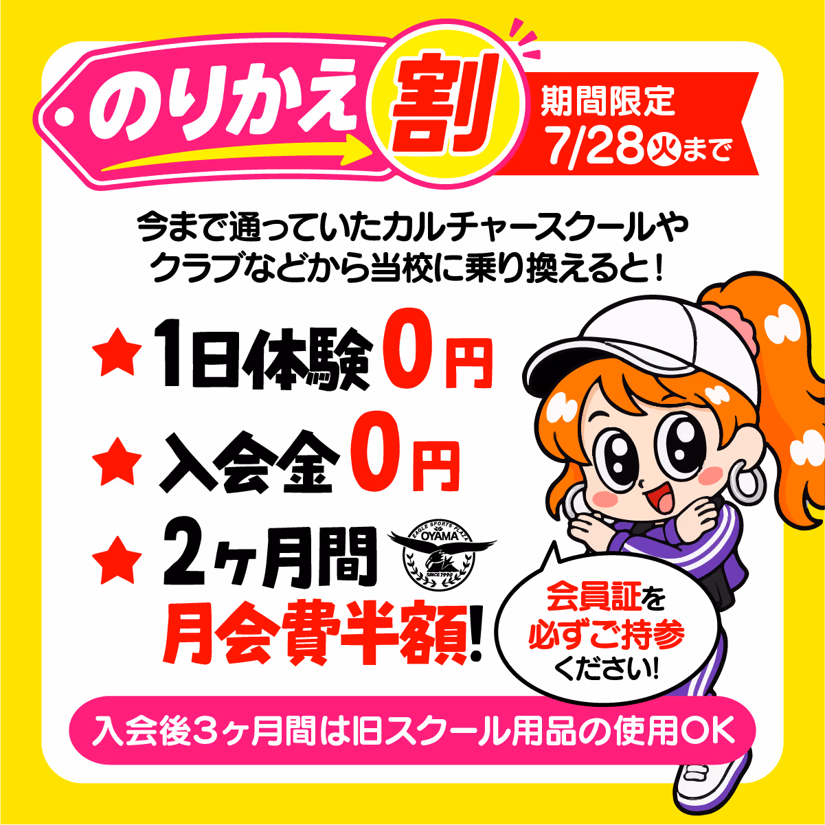 のりかえ割 期間限定7/28（火）まで 1日体験0円 入会金0円 2ヶ月間月会費半額 入会後3ヶ月間は旧スクール用品の使用OK 会員証を必ずご持参ください